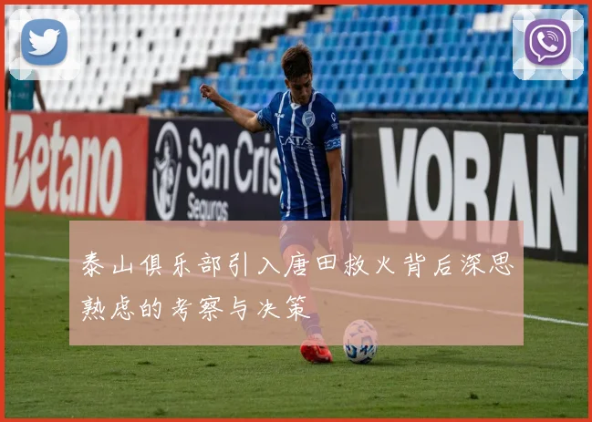 泰山俱乐部引入唐田救火背后深思熟虑的考察与决策