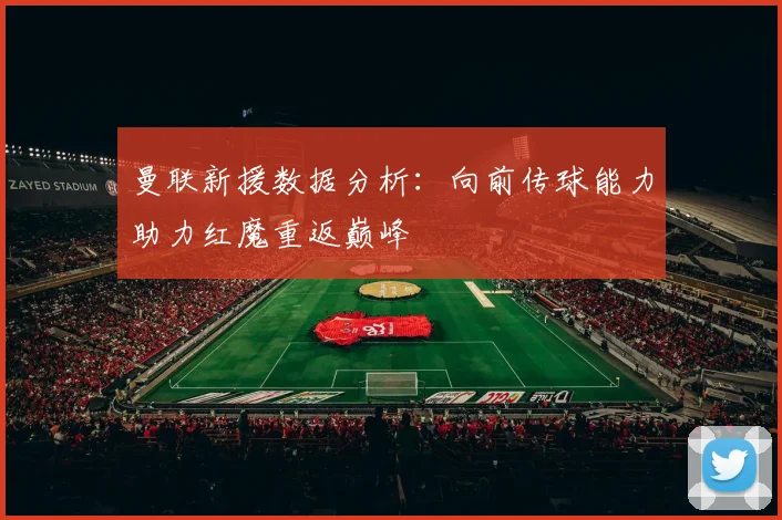 曼联新援数据分析：向前传球能力助力红魔重返巅峰